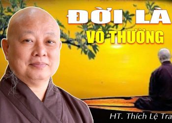 ĐỜI LÀ VÔ THƯỜNG – HT. THÍCH LỆ TRANG thuyết giảng