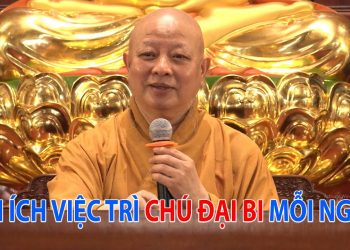 Lợi Ích To Lớn Của Việc Trì Chú Đại Bi Và Lễ Phật Mỗi Ngày – HT. Thích Lệ Trang Giảng