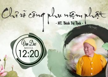 CHỈ RÕ CÔNG PHU NIỆM PHẬT – HÒA THƯỢNG THÍCH TRÍ TỊNH