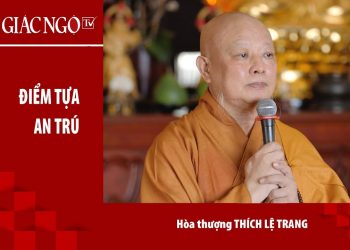 Hoà thượng Thích Lệ Trang thuyết giảng: “Điểm tựa an trú”