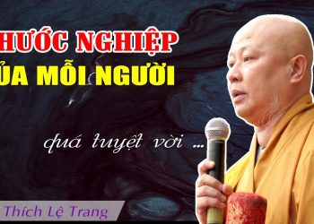 PHƯỚC và NGHIỆP của mỗi người – HT. Thích Lệ Trang giảng quá tuyệt vời