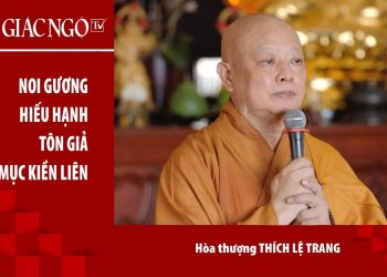Noi gương hiếu hạnh của Tôn giả Mục-kiền-liên | Hòa thượng Thích Lệ Trang thuyết giảng