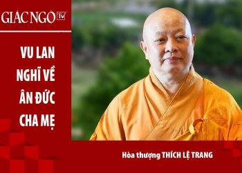 Hòa thượng Thích Lệ Trang thuyết giảng: “Vu lan nghĩ về ân đức cha mẹ”