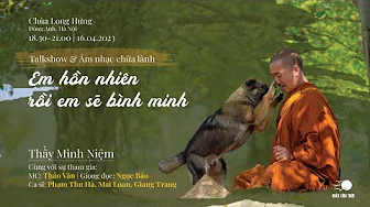 Talkshow & Nhạc chữa lành: Em hồn nhiên rồi em sẽ bình minh | Thầy Minh Niệm | Hà Nội | 16.04.2023
