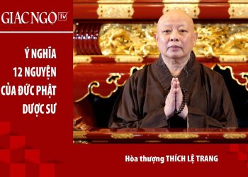 [VIDEO] Hòa thượng Thích Lệ Trang thuyết giảng: “Ý nghĩa 12 đại nguyện của Đức Phật Dược Sư”