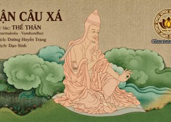 LUẬN CÂU XÁ – Trước tác: THẾ THÂN (Abhidharmakośa – Vasubandhu) | Hán dịch: Đường Huyền Trang – Việt Dịch: Đạo Sinh
